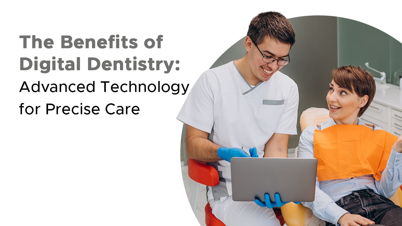 The Benefits Of Digital Dentistry Advanced Technology For Precise Care