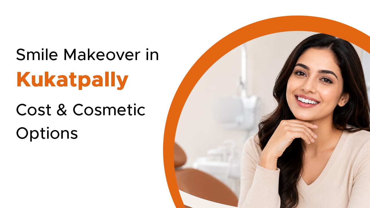 Smile Makeover in Kukatpally Cost & Cosmetic Options