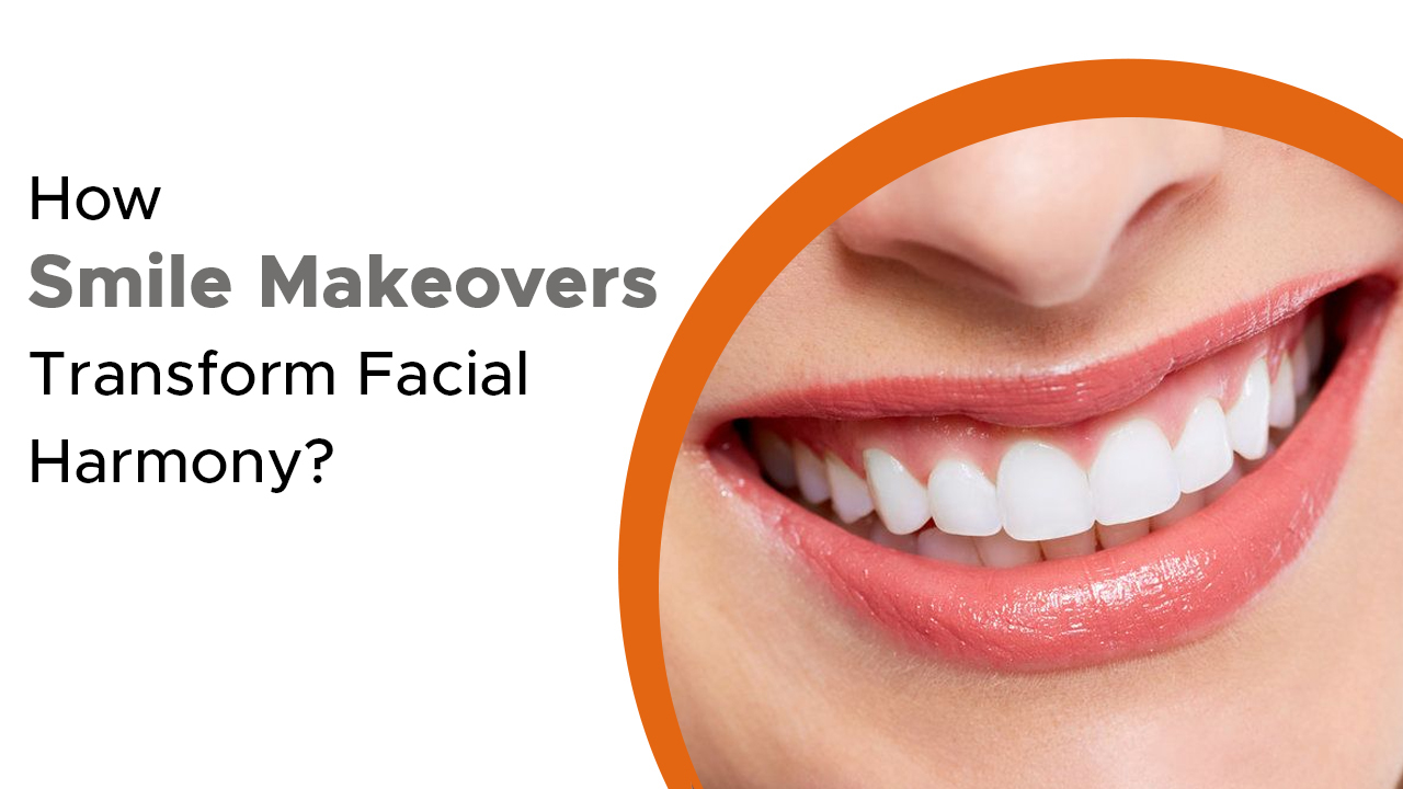 how-smile-makeovers-transform-facial-harmony